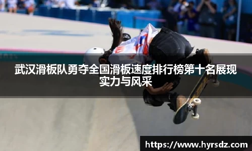 武汉滑板队勇夺全国滑板速度排行榜第十名展现实力与风采