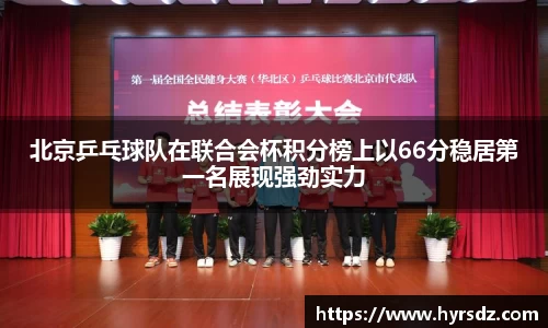 北京乒乓球队在联合会杯积分榜上以66分稳居第一名展现强劲实力