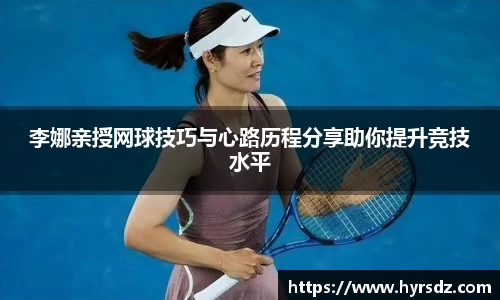 李娜亲授网球技巧与心路历程分享助你提升竞技水平