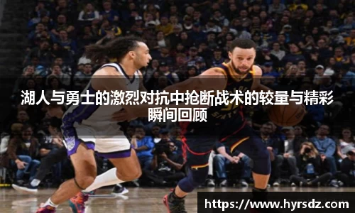 湖人与勇士的激烈对抗中抢断战术的较量与精彩瞬间回顾