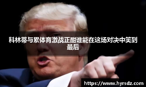 科林蒂与累体育激战正酣谁能在这场对决中笑到最后