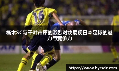 枥木SC与千叶市原的激烈对决展现日本足球的魅力与竞争力