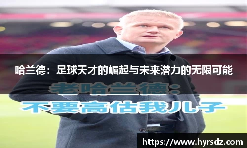哈兰德：足球天才的崛起与未来潜力的无限可能
