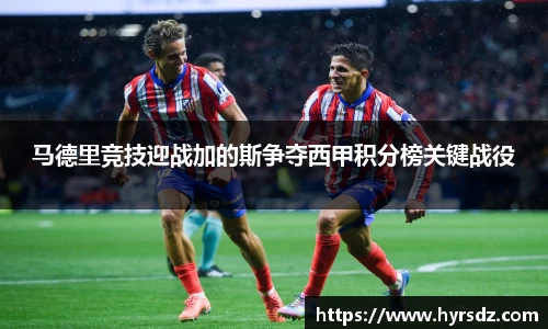 马德里竞技迎战加的斯争夺西甲积分榜关键战役