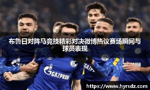 布鲁日对阵马竞技精彩对决微博热议赛场瞬间与球员表现