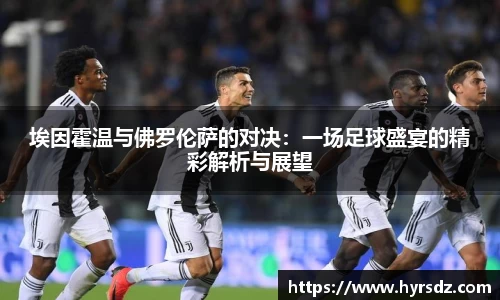 埃因霍温与佛罗伦萨的对决：一场足球盛宴的精彩解析与展望