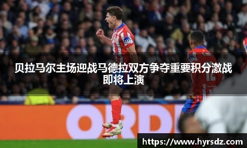 贝拉马尔主场迎战马德拉双方争夺重要积分激战即将上演