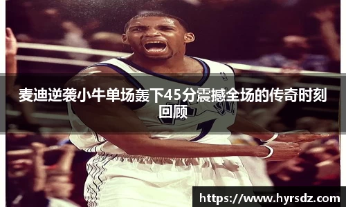麦迪逆袭小牛单场轰下45分震撼全场的传奇时刻回顾