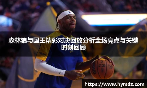 森林狼与国王精彩对决回放分析全场亮点与关键时刻回顾