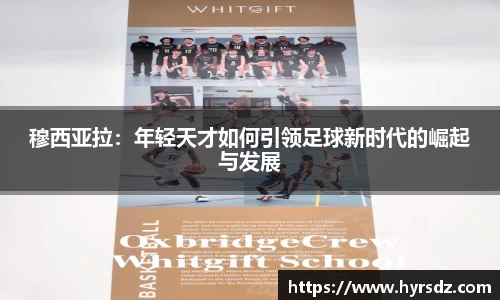 穆西亚拉：年轻天才如何引领足球新时代的崛起与发展