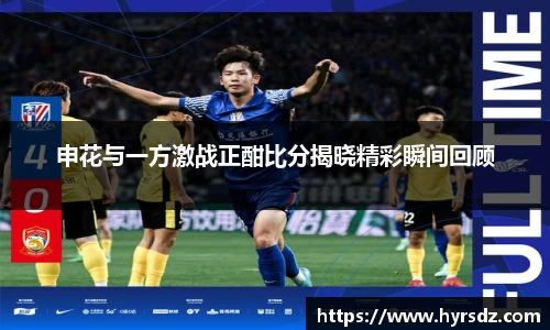 申花与一方激战正酣比分揭晓精彩瞬间回顾