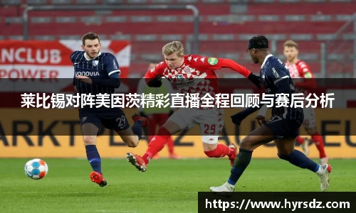 莱比锡对阵美因茨精彩直播全程回顾与赛后分析