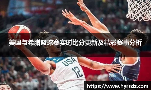美国与希腊篮球赛实时比分更新及精彩赛事分析