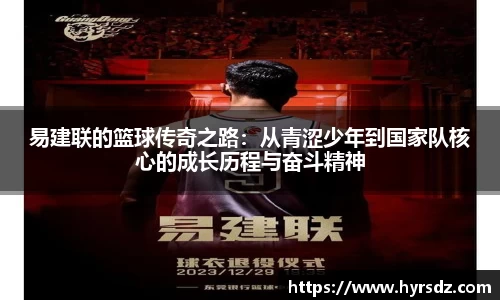 易建联的篮球传奇之路：从青涩少年到国家队核心的成长历程与奋斗精神